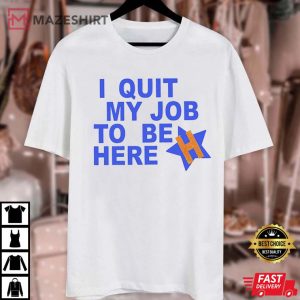 I Quit My Job To Be Here Houston Astros Funny World Series 2022 Base 4