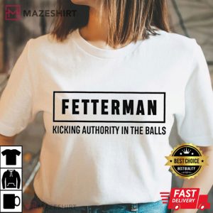Fetterman Kicking Authority In The Balls T Shirt 3