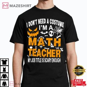 Funny I Dont Need A Costume Im A Math Teacher Halloween T Shirt 4