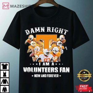 Tennessee Volunteers Team Damn Right I Am A Volunteers Fan Now And Forever T Shirt 4