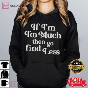 If Im Too Much Then Go Find Less T Shirt 1