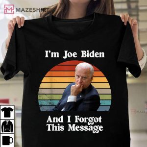 Im Joe Biden And I Forgot This Message Shirt Funny Political T Shirt 1