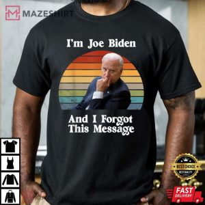 Im Joe Biden And I Forgot This Message Shirt Funny Political T Shirt 4