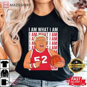 Donald Trump Basketball I Am What I Am Unisex T Shirt 2