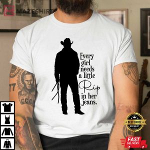 Rip Wheeler Every Girl Needs A Little Rip Yellowstone TV Show T Shirt 2