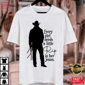 Rip Wheeler Every Girl Needs A Little Rip Yellowstone TV Show T Shirt 4