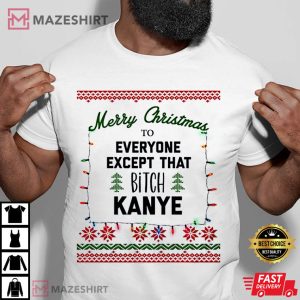 Christmas Merry Christmas To Everyone Except That B Kanye Funny Xmas Party T Shirt 1