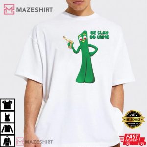 Be Clay Do Crime T Shirt 1