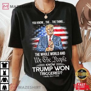 You Know The Thing We The People Know Trump Won T Shirt 3