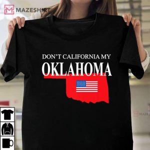 Dont California My Oklahoma Anti Liberal Trump T Shirt 3