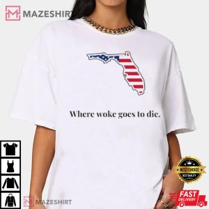Florida Where Woke Goes To Die T Shirt 1
