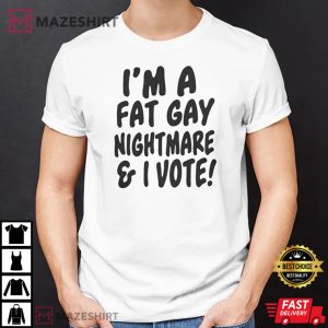 Im A Fat Gay Nightmare And I Vote T Shirt 2