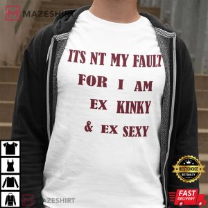 Its Not My Fault For I Am Ex Kinky Ex Sexy T Shirt 1