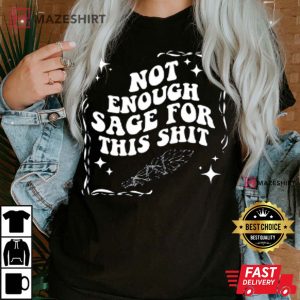 Not Enough Sage For This Shit T Shirt 1