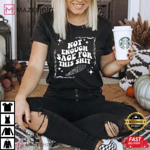 Not Enough Sage For This Shit T Shirt 3