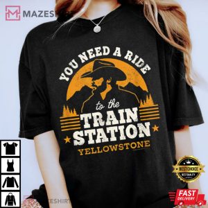 Yellowstone You Need a Ride to the Train Station T Shirt 3