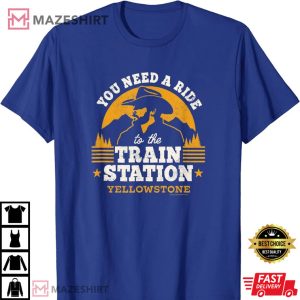 Yellowstone You Need a Ride to the Train Station T Shirt 4