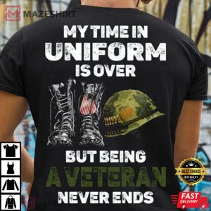 My Time In Uniform Is Over But Being A Veteran Never Ends T Shirt 4