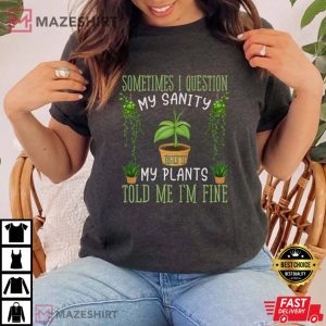 Funny Plant Sometime I Question Told Me Im Fine T Shirt 4