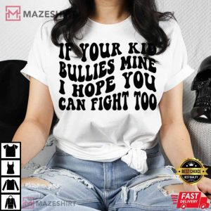 If Your Kid Bullies Mine I Hope You Can Fight Too T Shirt 1