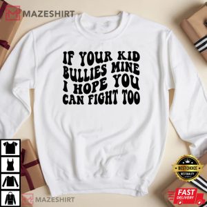 If Your Kid Bullies Mine I Hope You Can Fight Too T Shirt 3