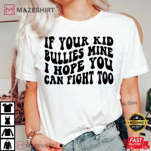 If Your Kid Bullies Mine I Hope You Can Fight Too T Shirt 4