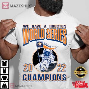 We Have A Houston Astros World Series 2022 Champions T Shirt 3