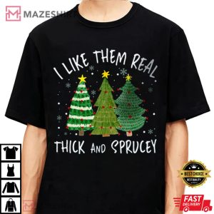 I Like Them Real Thick And Sprucy Christmas T Shirt 3