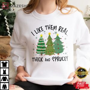 I Like Them Real Thick And Sprucy Christmas T Shirt 4