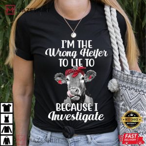Funny Im The Wrong Heifer To Like To Because I Investigate T Shirt 1