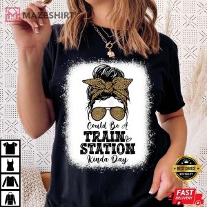 Could Be A Train Station Kinda Day T Shirt 3