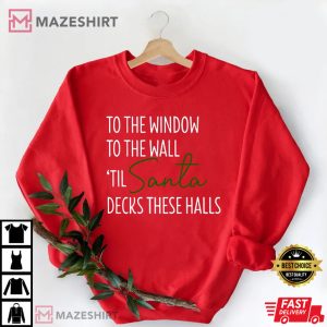 To The Window To The Wall Til Santa Decks These Halls T Shirt 1