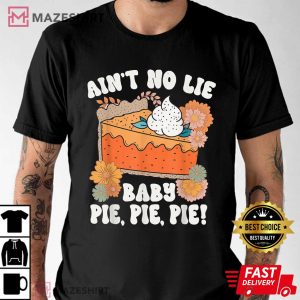 Aint No Lie Baby Pie Pie Pie Funny Thanksgiving Food T Shirt 2