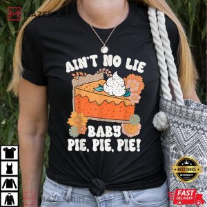 Aint No Lie Baby Pie Pie Pie Funny Thanksgiving Food T Shirt 4