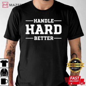 Handle Hard Better Trending Unisex T Shirt 3