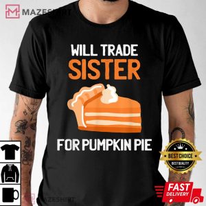 Thanksgiving Will Trade Sister for Pumpkin Pie T Shirt 1