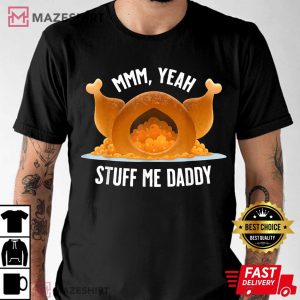 Mmm Yeah Stuff Me Daddy Sexy Funny Thanksgiving Turkey T Shirt 2