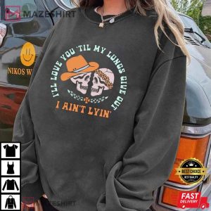 Ill Love You Till My Lungs Give Out I Aint Lyin Tyler Childers T