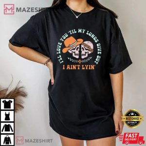 Ill Love You Till My Lungs Give Out I Aint Lyin Tyler Childers T Sh 1