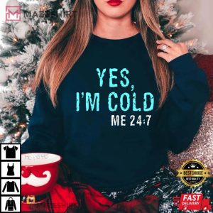 Yes Im Cold Me 24.7 Pullover T Shirt 1
