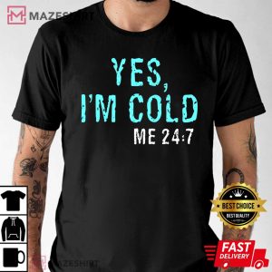Yes Im Cold Me 24.7 Pullover T Shirt 2