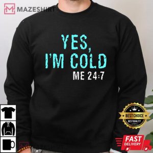 Yes Im Cold Me 24.7 Pullover T Shirt 4