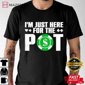 Im Just Here For The Pot Funny Poker Lovers Gift T Shirt 2