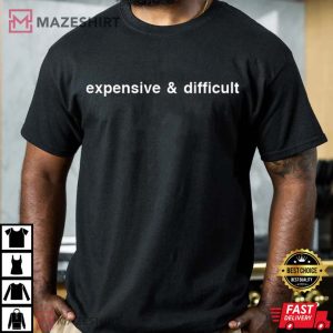 Expensive And Difficult Funny Sassy T shirt 1