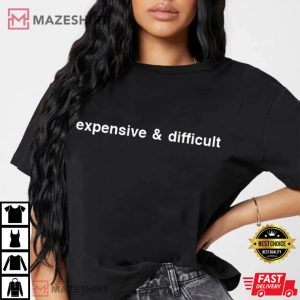 Expensive And Difficult Funny Sassy T shirt 3