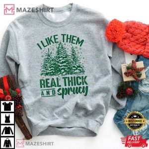 I Like Them Real Thick And Sprucey Christmas T shirt 1