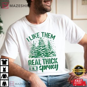 I Like Them Real Thick And Sprucey Christmas T shirt 3
