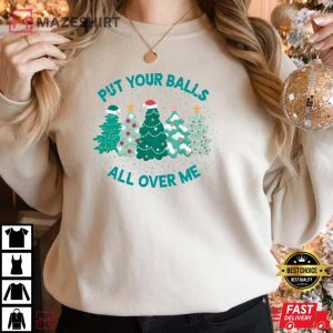 Put Your Balls All Over Me Christmas T Shirt 2