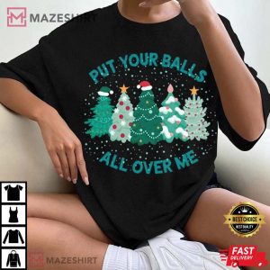 Put Your Balls All Over Me Christmas T Shirt 3