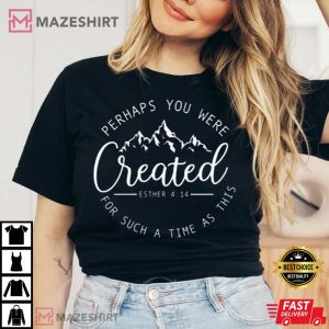 Perhaps You Were Created Bible Verse Christian T Shirt 1
